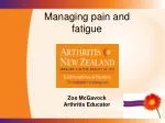 Managing pain and fatigue Zoe McGavock Arthritis Educator - slide 1