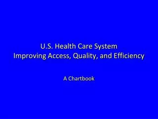 U.S. Health Care System Improving Access, Quality, and Efficiency