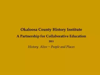 Okaloosa County History Institute A Partnership for Collaborative Education 2011