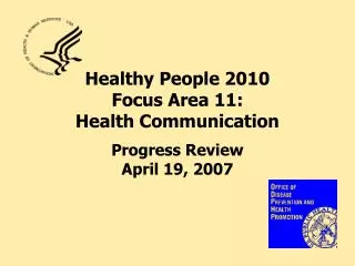 Healthy People 2010 Focus Area 11: Health Communication Progress Review April 19, 2007