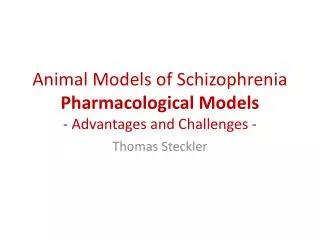 Animal Models of Schizophrenia Pharmacological Models - Advantages and Challenges -