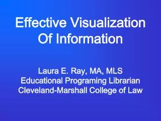Effective Visualization Of Information Laura E. Ray, MA, MLS Educational Programing Librarian