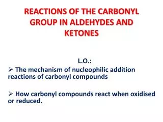 REACTIONS OF THE CARBONYL GROUP IN ALDEHYDES AND KETONES