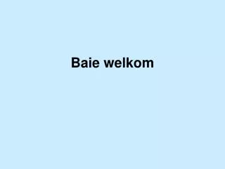 baie welkom