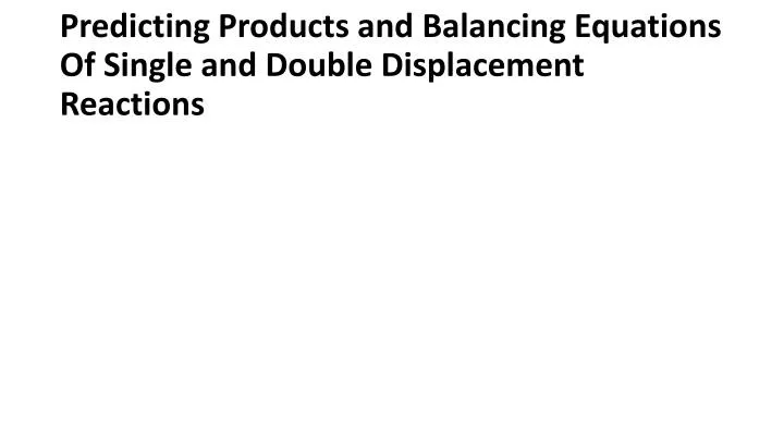 predicting products and balancing equations of single and double displacement reactions
