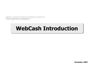 Webcash is a Trustworthy e-Biz partner and Powering your e-Infrastructure.
