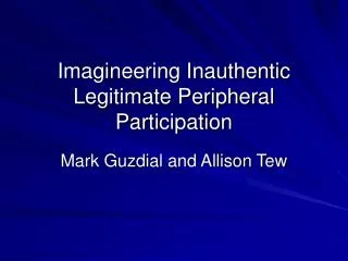 Imagineering Inauthentic Legitimate Peripheral Participation