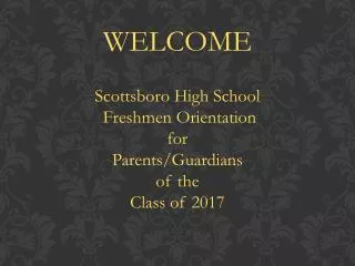 Scottsboro High School Freshmen Orientation f or Parents/Guardians o f the Class of 2017