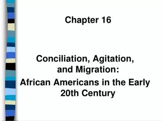 Chapter 16 Conciliation, Agitation, and Migration: African Americans in the Early 20th Century
