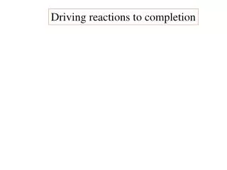 Driving reactions to completion