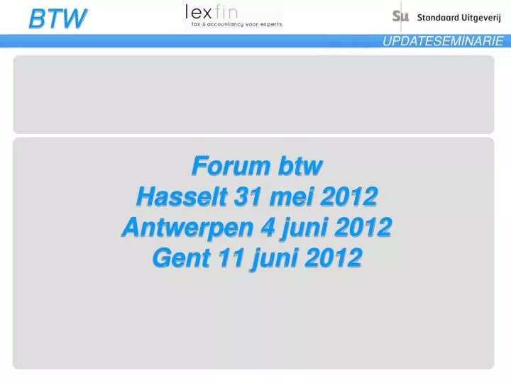 forum btw hasselt 31 mei 2012 antwerpen 4 juni 2012 gent 11 juni 2012