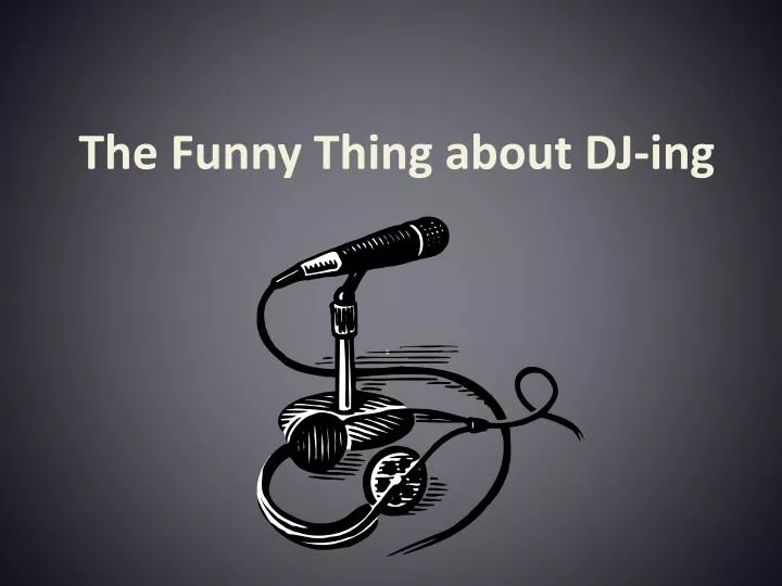 the funny thing about dj ing