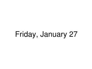 Friday, January 27