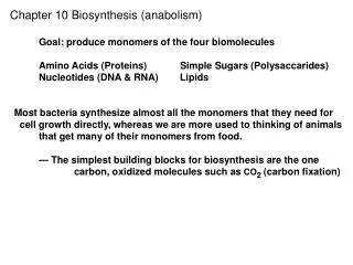 Chapter 10 Biosynthesis (anabolism) Goal: produce monomers of the four biomolecules