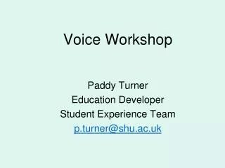 Voice Workshop Paddy Turner Education Developer Student Experience Team p.turner@shu.ac.uk