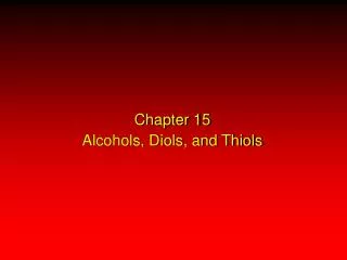 Chapter 15 Alcohols, Diols, and Thiols