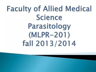 Faculty of Allied Medical Science Parasitology ( MLPR-201) fall 2013/2014