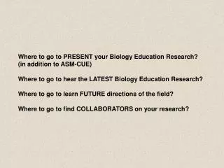 Where to go to PRESENT your Biology Education Research? (in addition to ASM-CUE)