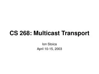 CS 268: Multicast Transport