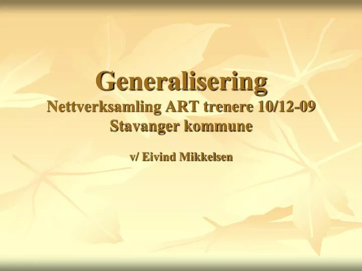 generalisering nettverksamling art trenere 10 12 09 stavanger kommune v eivind mikkelsen
