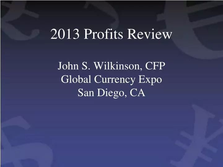 2013 profits review john s wilkinson cfp global currency expo san diego ca