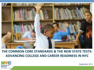 THE COMMON CORE STANDARDS &amp; THE NEW STATE TESTS: ADVANCING COLLEGE AND CAREER READINESS IN NYC