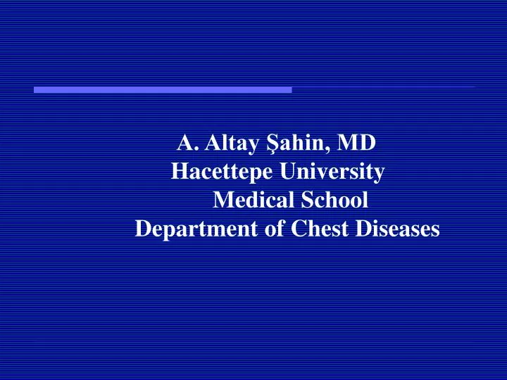a altay ahin md hacettepe university medical school department of chest diseases