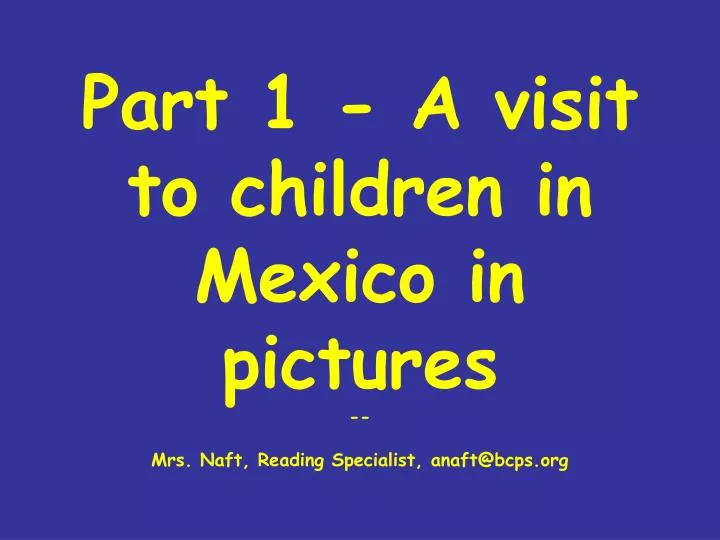 part 1 a visit to children in mexico in pictures mrs naft reading specialist anaft@bcps org
