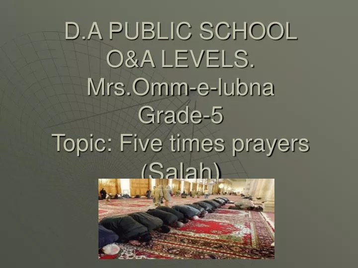 d a public school o a levels mrs omm e lubna grade 5 topic five times prayers salah 03 june 2011