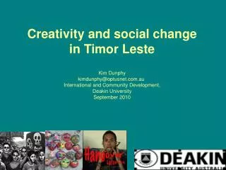 Creativity and social change in Timor Leste Kim Dunphy 			kimdunphy@optusnet.au