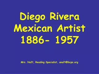 Diego Rivera Mexican Artist 1886- 1957 Mrs. Naft, Reading Specialist, anaft@bcps