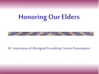 Honoring Our Elders BC Association of Aboriginal Friendship Centres Presentation
