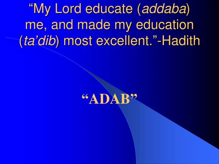 my lord educate addaba me and made my education ta dib most excellent hadith