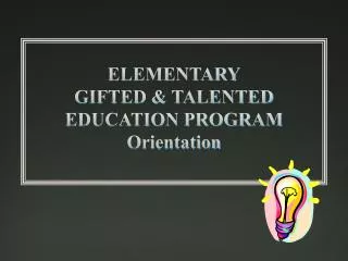 ELEMENTARY GIFTED &amp; TALENTED EDUCATION PROGRAM Orientation