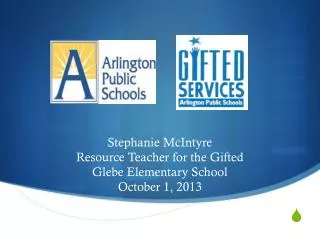 Stephanie McIntyre Resource Teacher for the Gifted Glebe Elementary School October 1, 2013