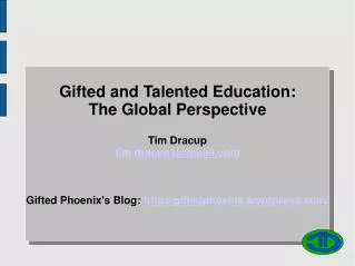 Gifted and Talented Education: The Global Perspective Tim Dracup tim.dracup1@gmail
