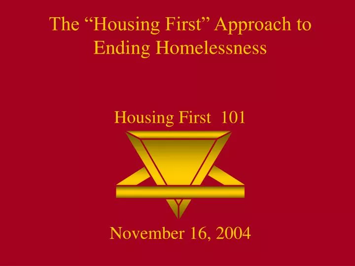 the housing first approach to ending homelessness housing first 101 november 16 2004