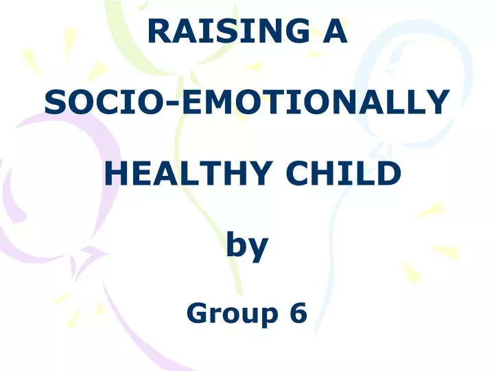 raising a socio emotionally healthy child by group 6