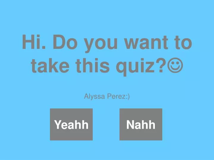hi do you want to take this quiz