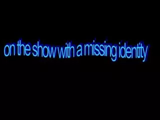 on the show with a missing identity