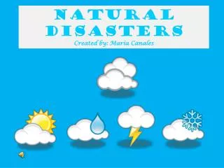 Natural Disasters Created by: Maria Canales