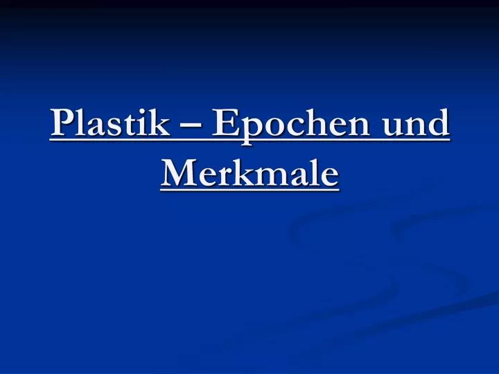 plastik epochen und merkmale