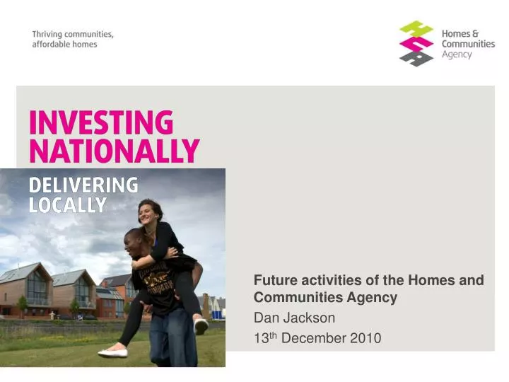future activities of the homes and communities agency dan jackson 13 th december 2010