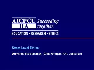 Street-Level Ethics Workshop developed by: Chris Amrhein, AAI, Consultant