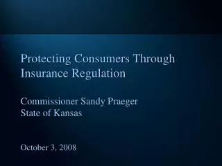 Protecting Consumers Through Insurance Regulation Commissioner Sandy Praeger State of Kansas