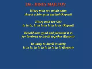 Hiney mah tov umah naim shevet achim gam yachad (Repeat) Hiney mah tov (2x)