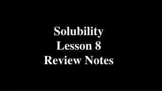 Solubility Lesson 8 Review Notes