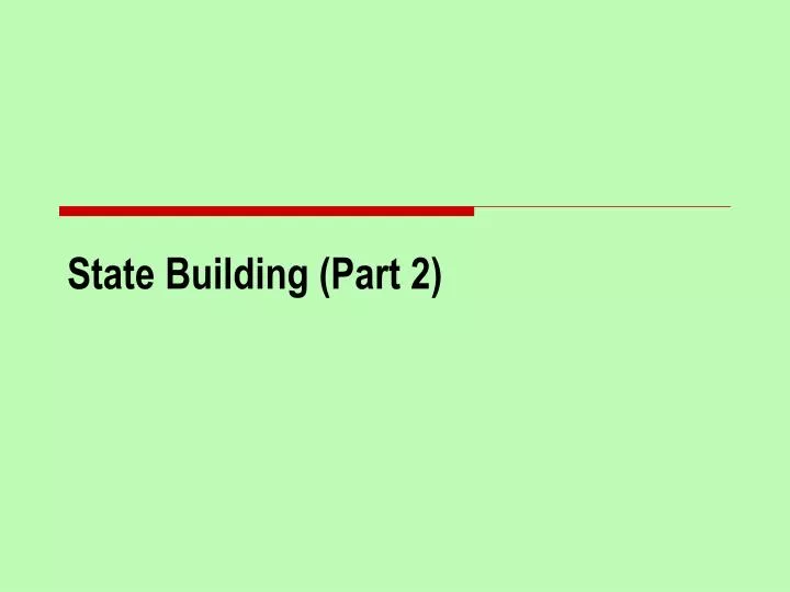 state building part 2