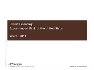 Export Financing: Export-Import Bank of the United States March , 2011