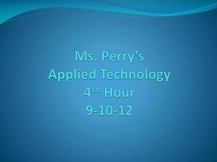 ms perry s applied technology 4 th hour 9 10 12